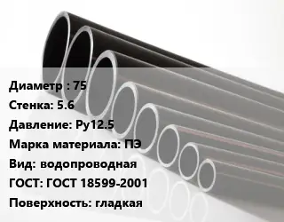 Труба полиэтиленовая 75х5.6 Ру12.5 ПЭ водопроводная ГОСТ: ГОСТ 18599-2001 гладкая
